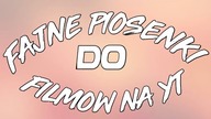 FAJNE PIOSENKI DO FILMOW NA YT