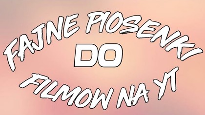 FAJNE PIOSENKI DO FILMOW NA YT