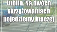 Lublin.  Na dwóch skrzyżowaniach pojedziemy inaczej