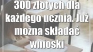 300 złotych dla każdego ucznia.  Już można składać wnioski