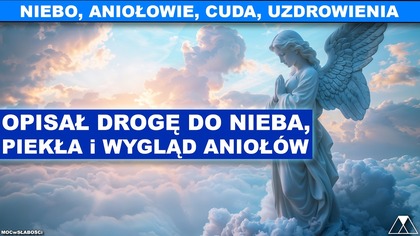 OPISAŁ DROGĘ DO NIEBA, PIEKŁA i WYGLĄD ANIOŁÓW.
