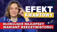 EFEKT KWANTOWY - 3 rzeczy blokujące najlepszy wariant rzeczywistości.  Podświadomość i wyższe ja.