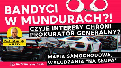 Bandyci w mundurach?! Czyje interesy chroni Prokurator Generalny? | IPP