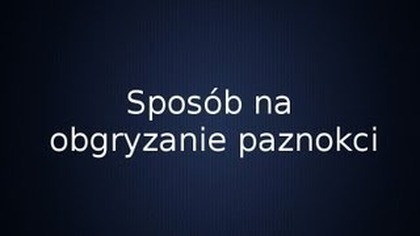 Jak przestać obgryzać paznokcie - Sposoby na obgryzanie paznokci