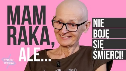 Mam raka, ale nie boję się śmierci! | Którędy do nieba