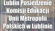 Posiedzenie Komisji Edukacji Unii Metropolii Polskich w Lublinie
