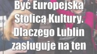 Być Europejską Stolicą Kultury.  Dlaczego Lublin zasługuje na ten tytuł?