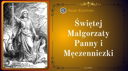 Świętej Małgorzaty Panny i Męczenniczki | 20 Lipiec