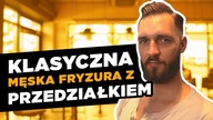 Męska fryzura z przedziałkiem - jak wykonać i układać taką fryzurę?