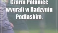 Czarni Połaniec wygrali w Radzyniu Podlaskim, Orlęta Spomlek coraz bliżej IV ligi