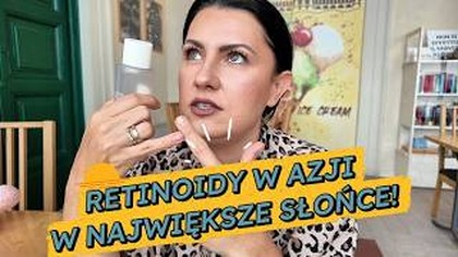 RETINOIDY W AZJI PRZEZ PRAWIE 2 MIESIĄCE! PIELĘGNACJA!