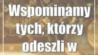 Wspominamy tych, którzy odeszli w ostatnim roku
