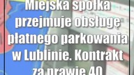 Miejska spółka przejmuje obsługę płatnego parkowania w Lublinie.  Kontrakt za praw...