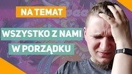 Wszystko z nami w porządku - Na Temat #30