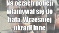 Na oczach policji włamywał się do fiata.  Wcześniej ukradł inne pojazdy