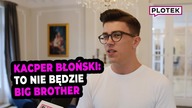 KACPER BŁOŃSKI: DOM X to nie będzie BIG BROTHER