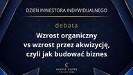 DEBATA: WZROST ORGANICZNY VS WZROST PRZEZ AKWIZYCJĘ, CZYLI JAK BUDOWAĆ BIZNES