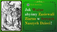 Jak Ważne abyśmy Zasiewali Ziarno w Sercach Naszych Dzieci? | 13 Wrzesień