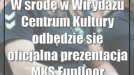 W środę w Wirydażu Centrum Kultury odbędzie się oficjalna prezentacja MKS Funfloor