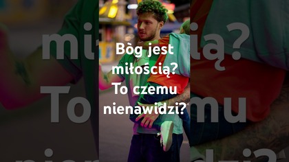 Czemu Bóg nienawidzi, skoro jest miłością?