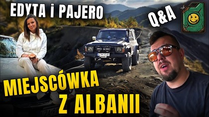 Edyta i Pajero, Miejscówka z Albanii, Czego nauczył mnie OffRoad - Q&A #4