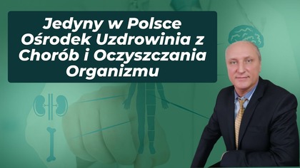 Jedyny w Polsce Ośrodek Uzdrowinia z Chorób i Oczyszczania Organizmu