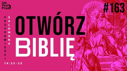 OTWÓRZ BIBLIĘ #163 | Przypowieści Salomona 14:32-35