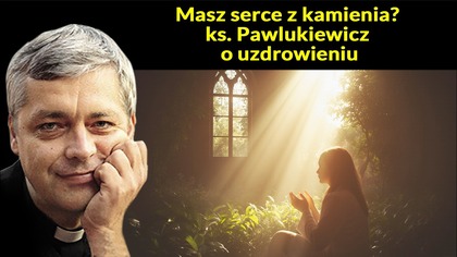 Masz serce z kamienia? ks.  Pawlukiewicz o uzdrowieniu #pawlukiewicz