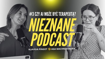 Czy AI może być terapeutą? #3 Nieznane Podcast Klaudia Pingot i Aga Machnikowska