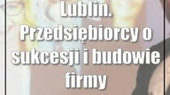 Lublin.  Przedsiębiorcy o sukcesji i budowie firmy wielopokoleniowej