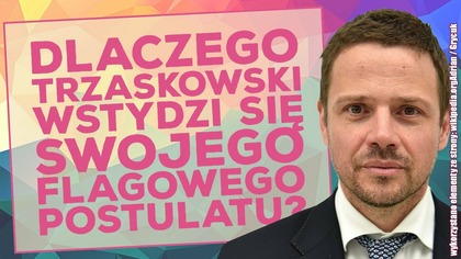 Dlaczego Rafał Trzaskowski wstydzi się swojego flagowego postulatu?
