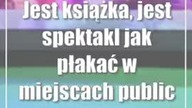 Jest książka, jest spektakl: jak płakać w miejscach publicznych