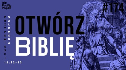 OTWÓRZ BIBLIĘ #174 | Przypowieści Salomona 15:22-23