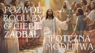 POTĘŻNA MODLITWA ! POZWÓL BOGU BY O CIEBIE ZADBAŁ ! JEZU NIE OPUSZCZAJ MNIE !
