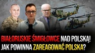 Białoruskie śmigłowce nad Polską! Jak powinna zareagować Polska? J.  Wolski, Skrzypczak, Polko