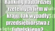 Ranking najbardziej rzetelnych firm w kraju.  Jak wypadły przedsiębiorstwa z Lubelskiego?