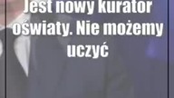 Jest nowy kurator oświaty.  Nie możemy uczyć według średniowiecznych standardów