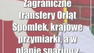 Zagraniczne transfery Orląt Spomlek, krajowe przymiarki, a w planie sparing z Radomiakiem