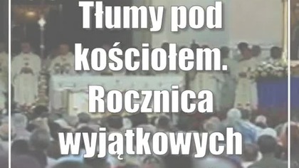 Tłumy pod kościołem.  Rocznica wyjątkowych wydarzeń
