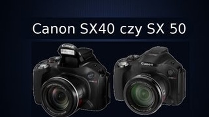 Jaki aparat wybrać Canon SX40 czy SX50 HS