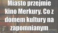 Miasto przejmie kino Merkury.  Co z domem kultury na zapomnianym osiedlu?