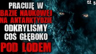 Pracuję w bazie na Antarktydzie.  Odkryliśmy coś głęboko pod lodem cz. 5 - CreepyPasta [Lektor PL]