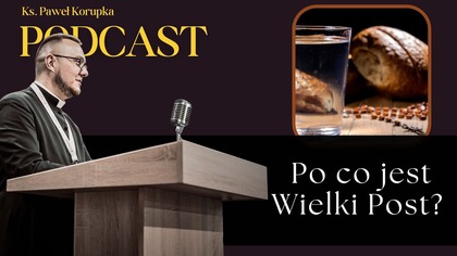 Po co jest Wielki Post | Ks.  Paweł Korupka | Podcast