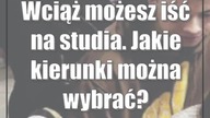Wciąż możesz iść na studia.  Jakie kierunki można wybrać?