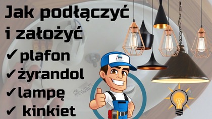 Jak podłączyć i założyć plafon, lampę i żyrandol