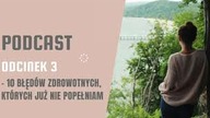 PODCAST#3 - 10 błędów zdrowotnych, których już nie popełniam | Projekt: Dobre życie | LifeManagerka