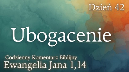 Ubogacenie | Ewangelia Jana 1,14 | Komentarz wers po wersie | Fabian Błaszkiewicz