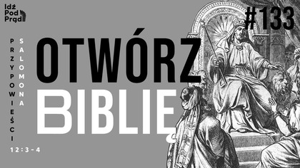 OTWÓRZ BIBLIĘ #133 | Przypowieści Salomona 12:3-4