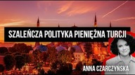 Szaleńcza polityka pieniężna Turcji i Erdoganomika - dr Anna Czarczyńska