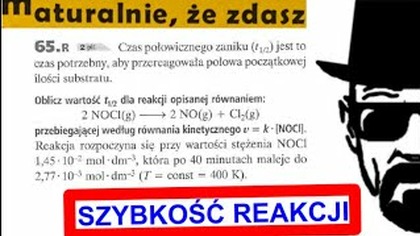 Czas półtrwania i szybkość reakcji.  65. R Oblicz t(1/2) dla reakcji...  maturalnie, że zdasz Wsip.